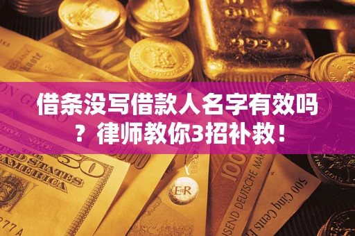 武汉借条没写借款人名字有效吗?律师教你3招补救! 武汉借条没写借款人名字有效吗?律师教你3招补救!